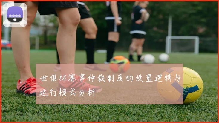 世俱杯赛事仲裁制度的设置逻辑与运行模式分析